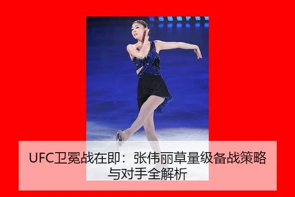 UFC卫冕战在即：张伟丽草量级备战策略与对手全解析
