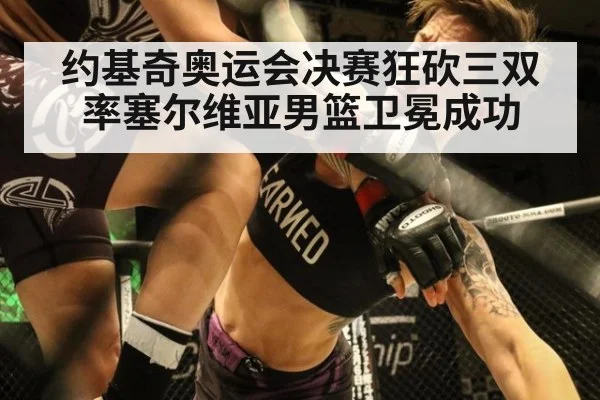 约基奇奥运会决赛狂砍三双 率塞尔维亚男篮卫冕成功