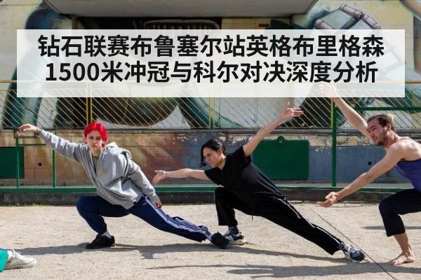 钻石联赛布鲁塞尔站英格布里格森1500米冲冠与科尔对决深度分析